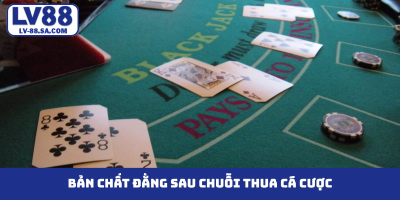 Bản chất đằng sau chuỗi thua cá cược