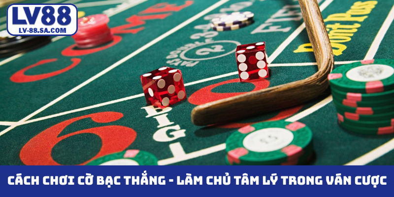 Cách chơi cờ bạc thắng - Làm chủ tâm lý trong ván cược