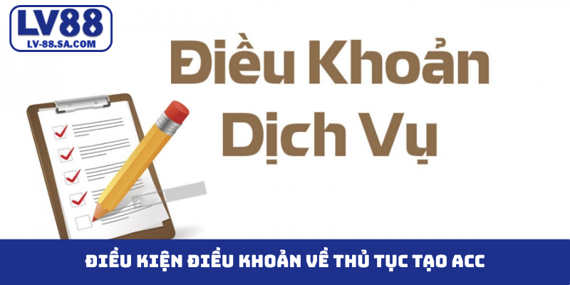 Điều kiện điều khoản về thủ tục tạo acc
