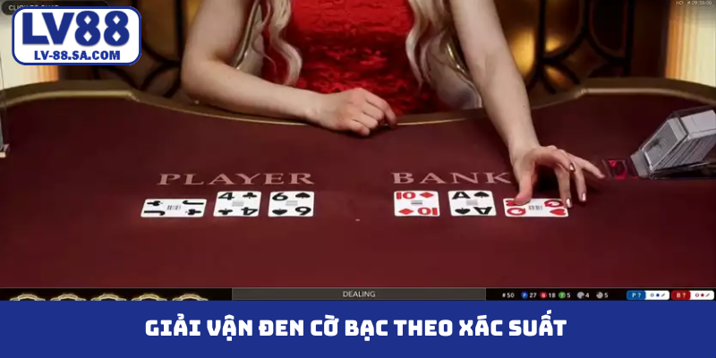 Giải vận đen cờ bạc theo xác suất