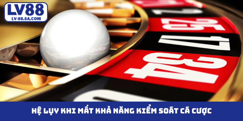Hệ lụy khi mất khả năng kiểm soát cá cược