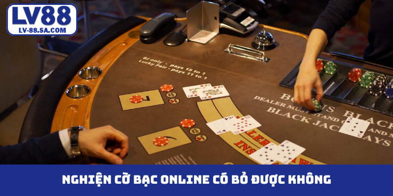 Nghiện cờ bạc online có bỏ được không