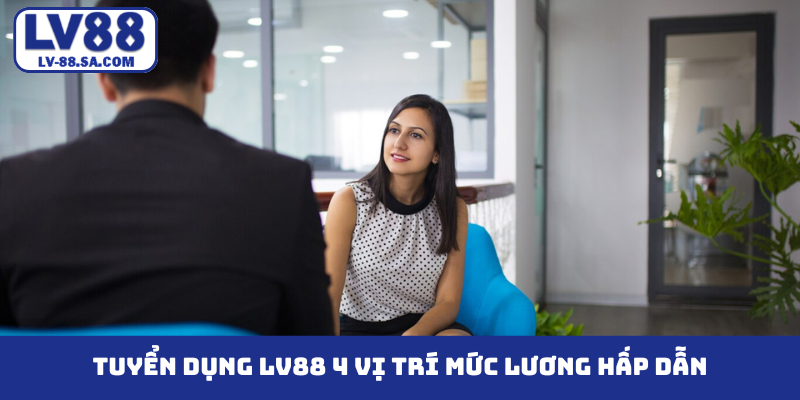 Tuyển dụng LV88 4 vị trí mức lương hấp dẫn