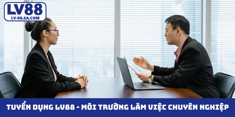 Tuyển dụng LV88 - Môi trường làm việc chuyên nghiệp
